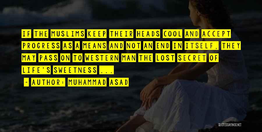 Muhammad Asad Quotes: If The Muslims Keep Their Heads Cool And Accept Progress As A Means And Not An End In Itself, They