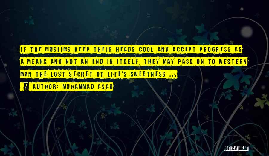 Muhammad Asad Quotes: If The Muslims Keep Their Heads Cool And Accept Progress As A Means And Not An End In Itself, They