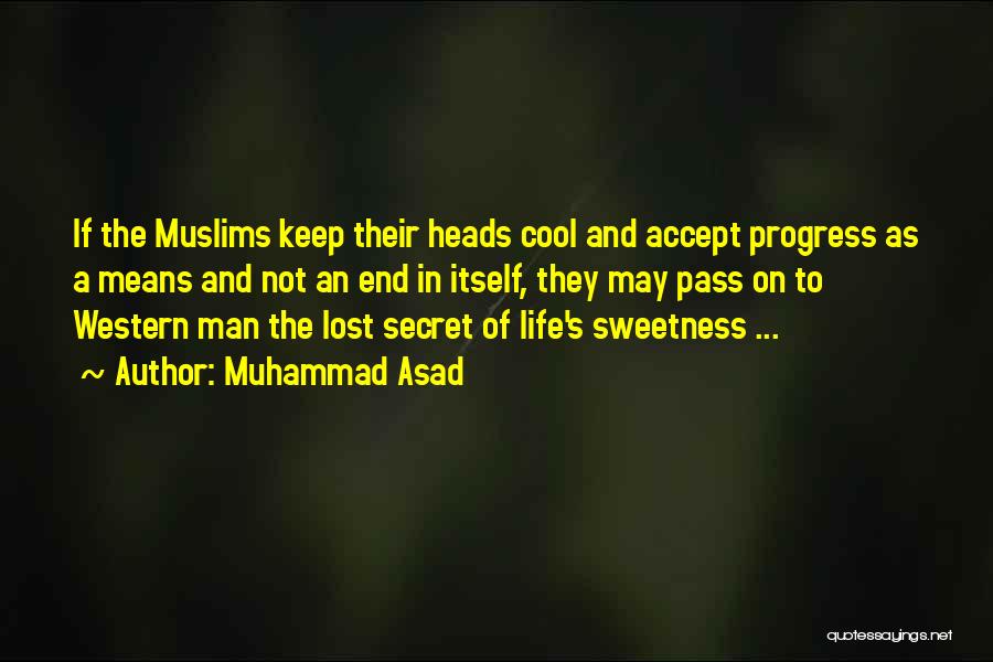 Muhammad Asad Quotes: If The Muslims Keep Their Heads Cool And Accept Progress As A Means And Not An End In Itself, They