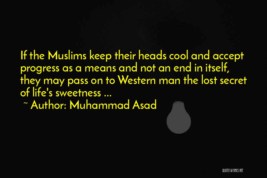 Muhammad Asad Quotes: If The Muslims Keep Their Heads Cool And Accept Progress As A Means And Not An End In Itself, They