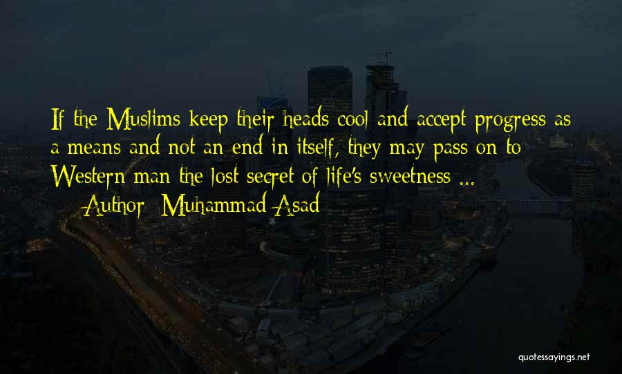 Muhammad Asad Quotes: If The Muslims Keep Their Heads Cool And Accept Progress As A Means And Not An End In Itself, They