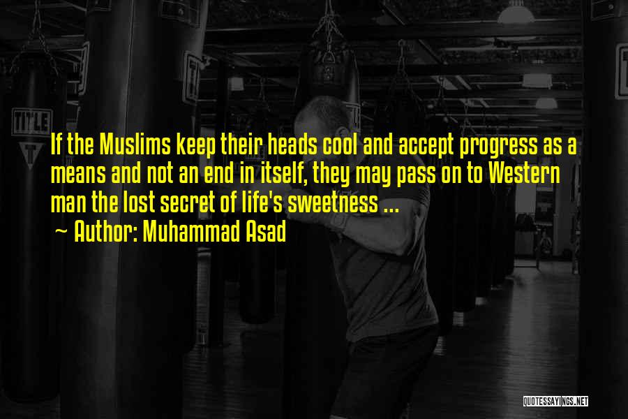 Muhammad Asad Quotes: If The Muslims Keep Their Heads Cool And Accept Progress As A Means And Not An End In Itself, They