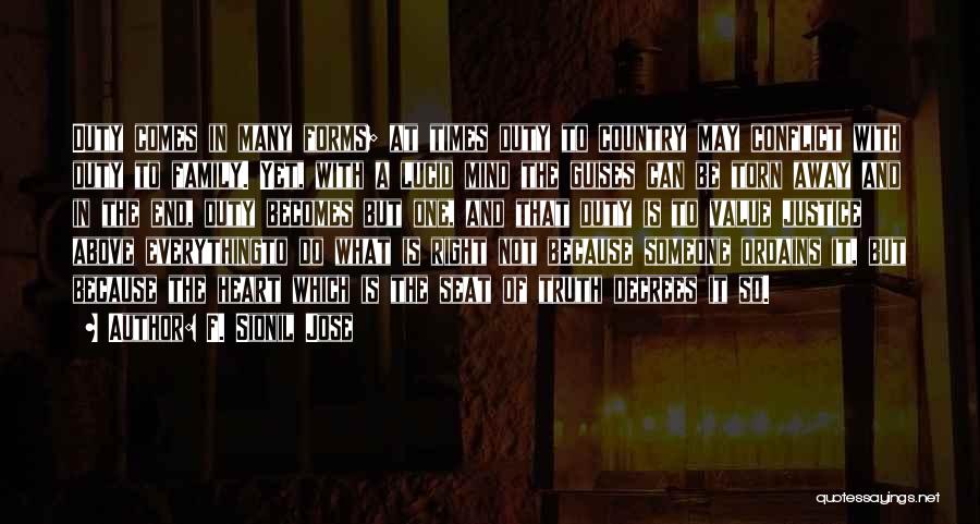 F. Sionil Jose Quotes: Duty Comes In Many Forms; At Times Duty To Country May Conflict With Duty To Family. Yet, With A Lucid