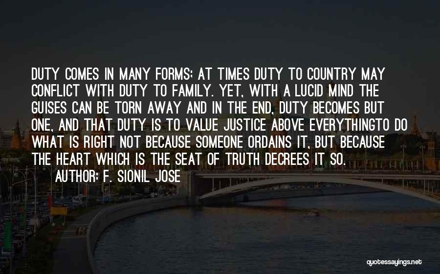 F. Sionil Jose Quotes: Duty Comes In Many Forms; At Times Duty To Country May Conflict With Duty To Family. Yet, With A Lucid