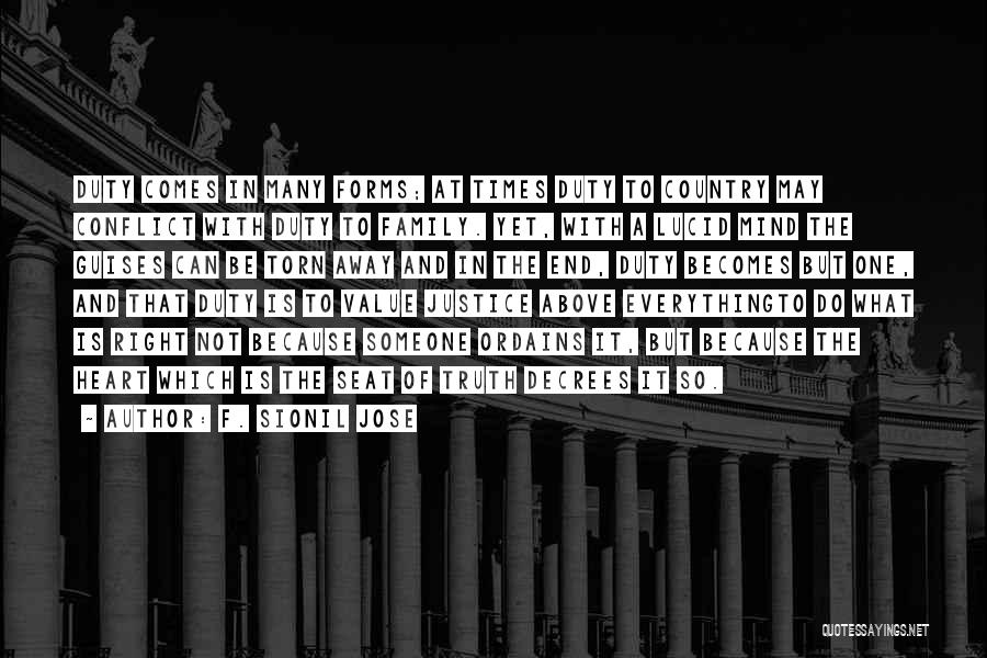 F. Sionil Jose Quotes: Duty Comes In Many Forms; At Times Duty To Country May Conflict With Duty To Family. Yet, With A Lucid