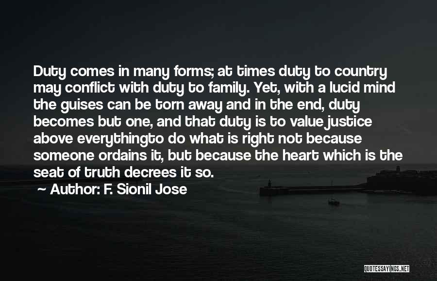F. Sionil Jose Quotes: Duty Comes In Many Forms; At Times Duty To Country May Conflict With Duty To Family. Yet, With A Lucid