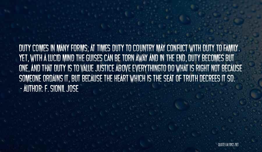 F. Sionil Jose Quotes: Duty Comes In Many Forms; At Times Duty To Country May Conflict With Duty To Family. Yet, With A Lucid