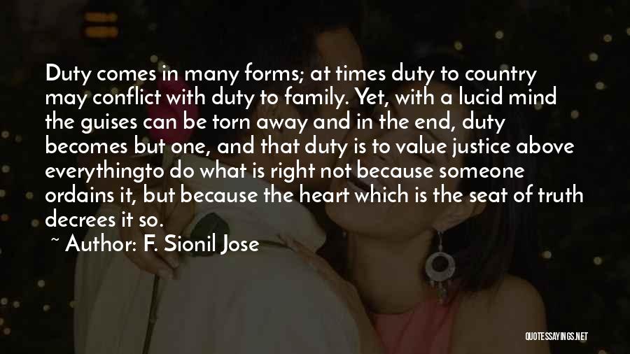 F. Sionil Jose Quotes: Duty Comes In Many Forms; At Times Duty To Country May Conflict With Duty To Family. Yet, With A Lucid