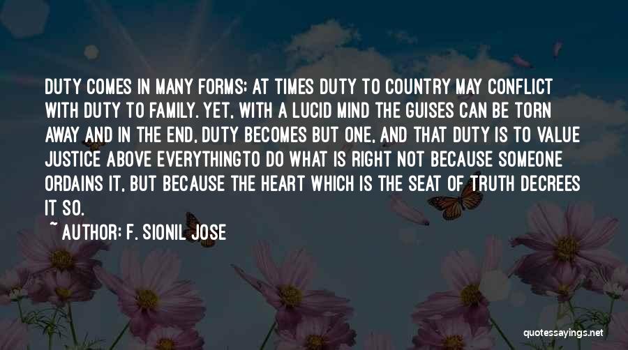 F. Sionil Jose Quotes: Duty Comes In Many Forms; At Times Duty To Country May Conflict With Duty To Family. Yet, With A Lucid