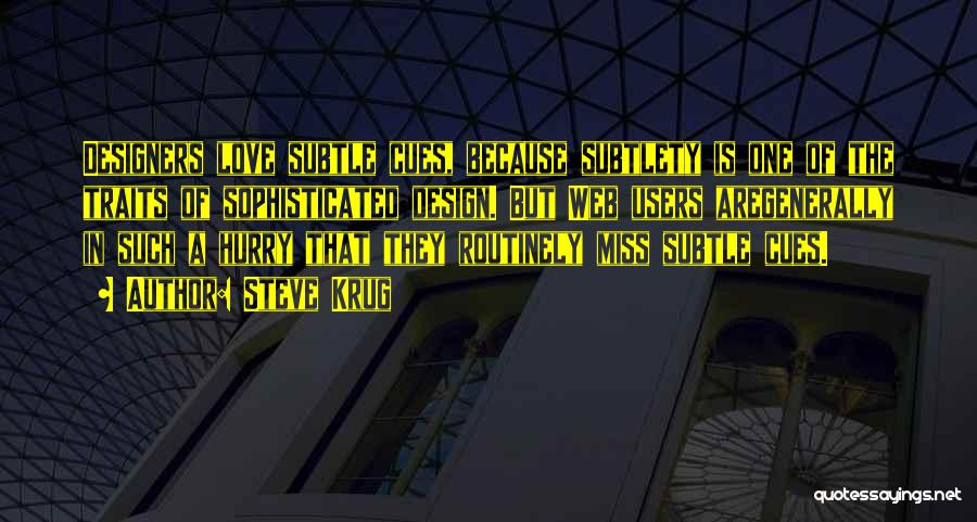 Steve Krug Quotes: Designers Love Subtle Cues, Because Subtlety Is One Of The Traits Of Sophisticated Design. But Web Users Aregenerally In Such