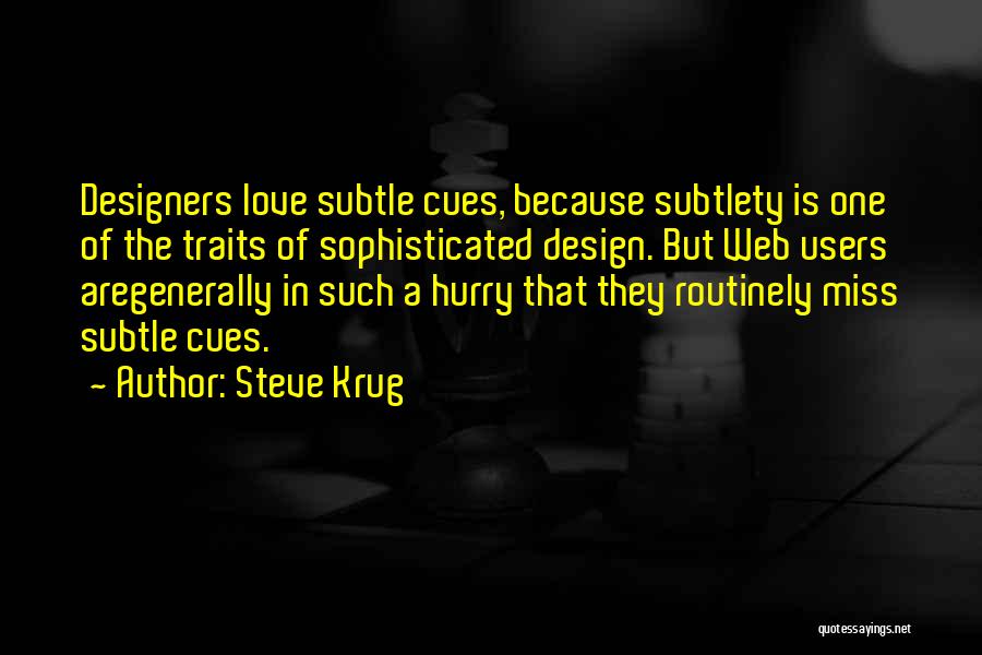 Steve Krug Quotes: Designers Love Subtle Cues, Because Subtlety Is One Of The Traits Of Sophisticated Design. But Web Users Aregenerally In Such