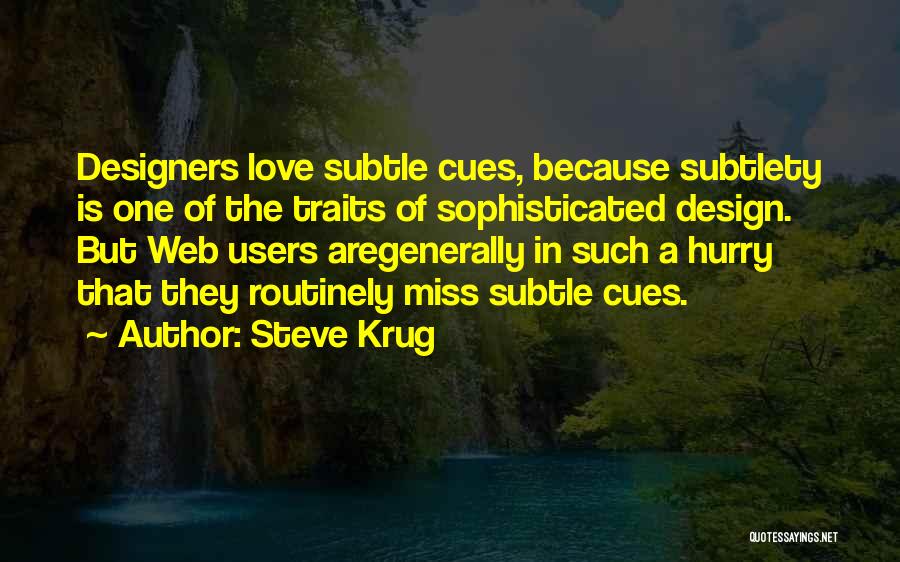 Steve Krug Quotes: Designers Love Subtle Cues, Because Subtlety Is One Of The Traits Of Sophisticated Design. But Web Users Aregenerally In Such