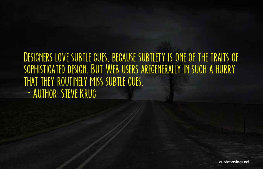 Steve Krug Quotes: Designers Love Subtle Cues, Because Subtlety Is One Of The Traits Of Sophisticated Design. But Web Users Aregenerally In Such