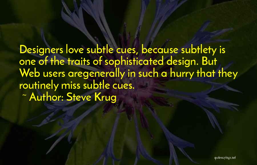 Steve Krug Quotes: Designers Love Subtle Cues, Because Subtlety Is One Of The Traits Of Sophisticated Design. But Web Users Aregenerally In Such