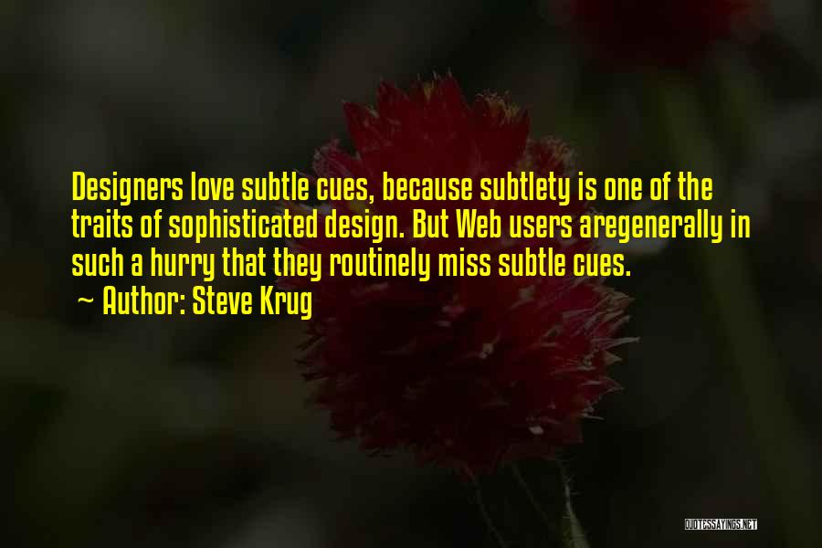 Steve Krug Quotes: Designers Love Subtle Cues, Because Subtlety Is One Of The Traits Of Sophisticated Design. But Web Users Aregenerally In Such