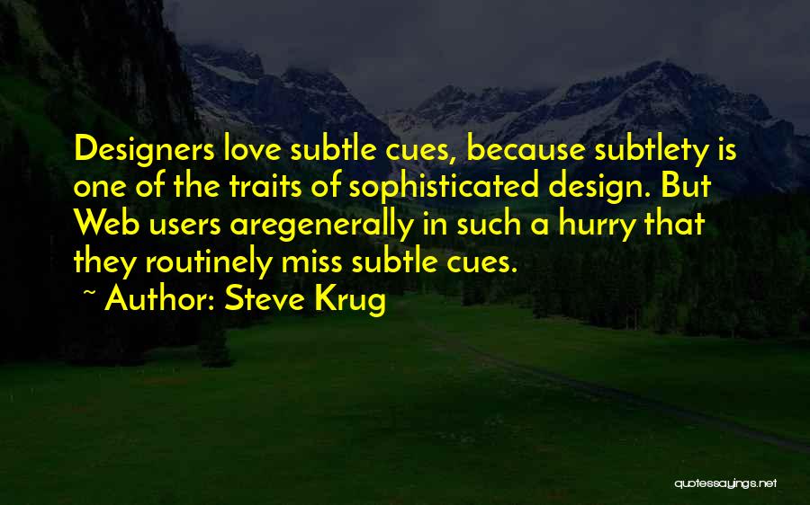Steve Krug Quotes: Designers Love Subtle Cues, Because Subtlety Is One Of The Traits Of Sophisticated Design. But Web Users Aregenerally In Such