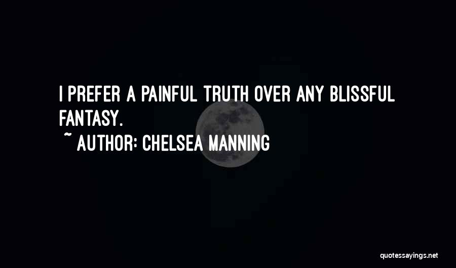 Chelsea Manning Quotes: I Prefer A Painful Truth Over Any Blissful Fantasy.