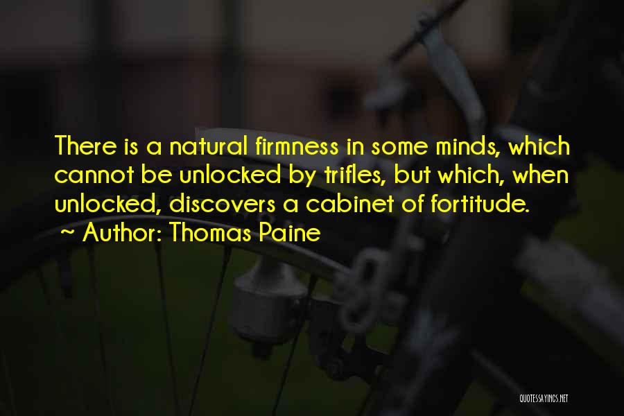 Thomas Paine Quotes: There Is A Natural Firmness In Some Minds, Which Cannot Be Unlocked By Trifles, But Which, When Unlocked, Discovers A