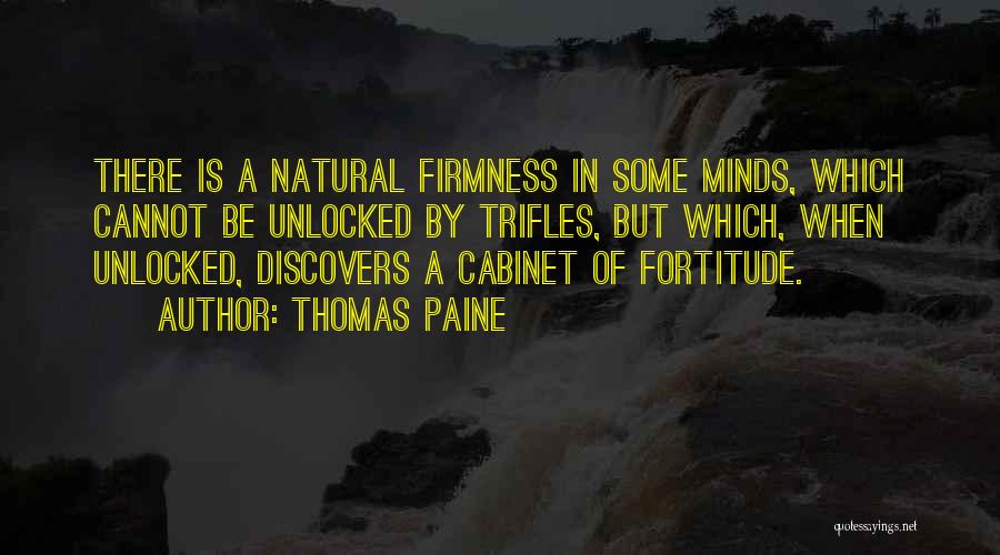 Thomas Paine Quotes: There Is A Natural Firmness In Some Minds, Which Cannot Be Unlocked By Trifles, But Which, When Unlocked, Discovers A