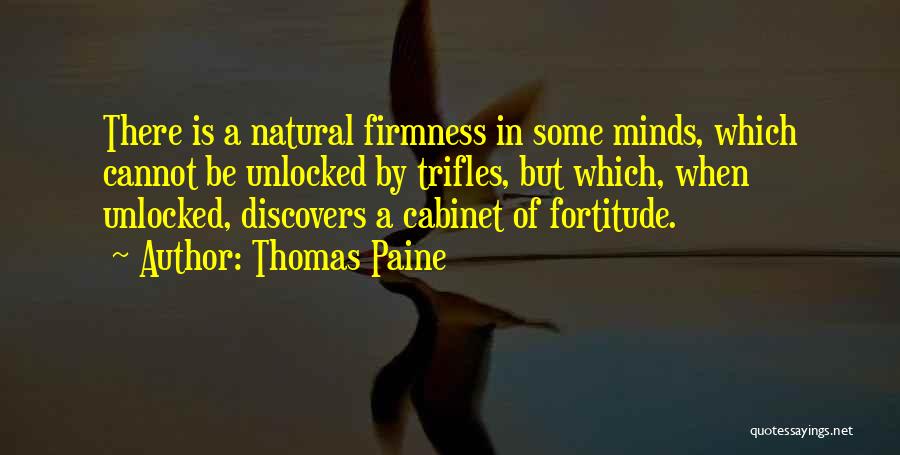 Thomas Paine Quotes: There Is A Natural Firmness In Some Minds, Which Cannot Be Unlocked By Trifles, But Which, When Unlocked, Discovers A