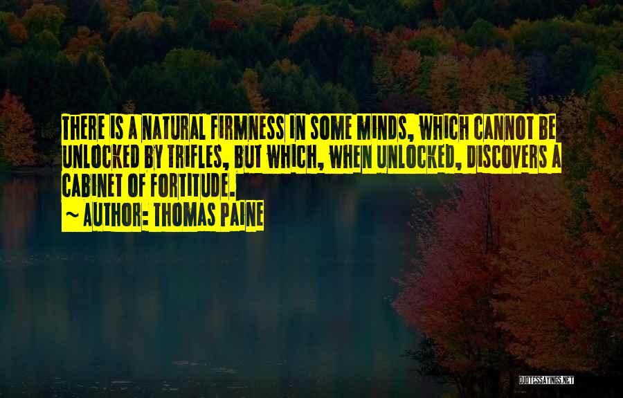 Thomas Paine Quotes: There Is A Natural Firmness In Some Minds, Which Cannot Be Unlocked By Trifles, But Which, When Unlocked, Discovers A