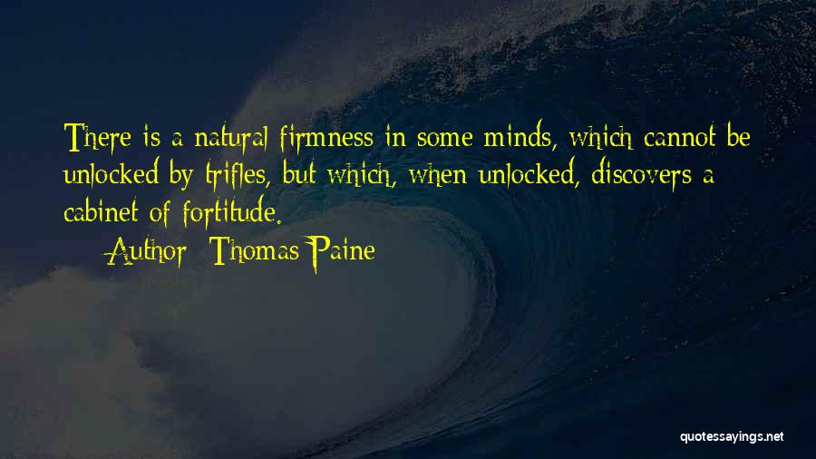 Thomas Paine Quotes: There Is A Natural Firmness In Some Minds, Which Cannot Be Unlocked By Trifles, But Which, When Unlocked, Discovers A