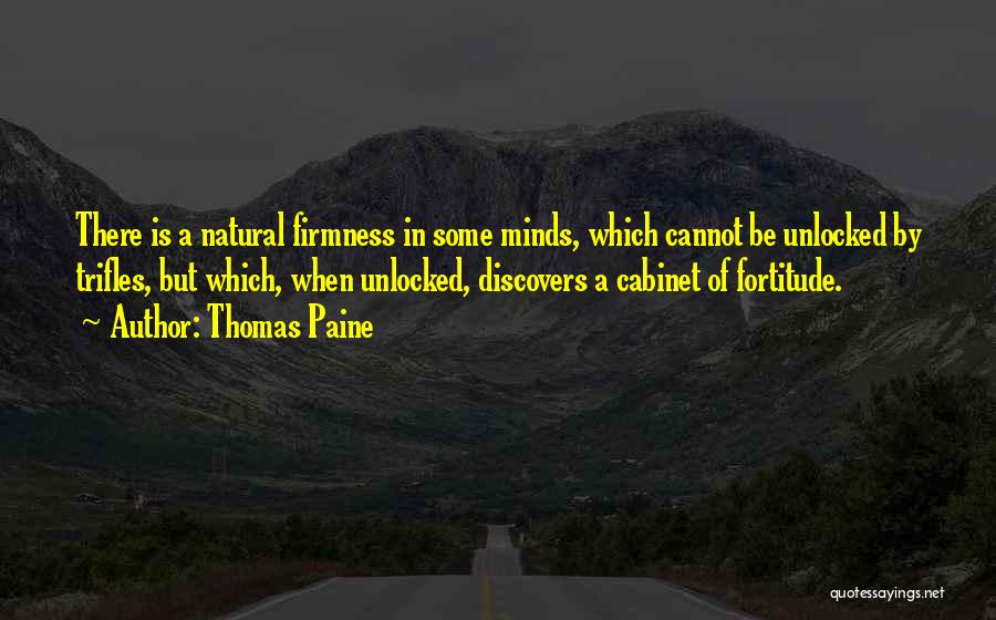 Thomas Paine Quotes: There Is A Natural Firmness In Some Minds, Which Cannot Be Unlocked By Trifles, But Which, When Unlocked, Discovers A