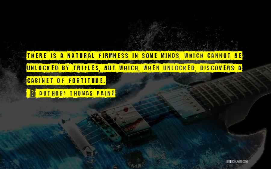Thomas Paine Quotes: There Is A Natural Firmness In Some Minds, Which Cannot Be Unlocked By Trifles, But Which, When Unlocked, Discovers A