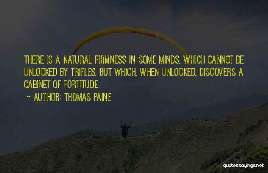 Thomas Paine Quotes: There Is A Natural Firmness In Some Minds, Which Cannot Be Unlocked By Trifles, But Which, When Unlocked, Discovers A