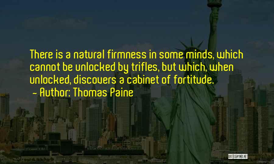 Thomas Paine Quotes: There Is A Natural Firmness In Some Minds, Which Cannot Be Unlocked By Trifles, But Which, When Unlocked, Discovers A