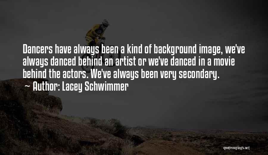 Lacey Schwimmer Quotes: Dancers Have Always Been A Kind Of Background Image, We've Always Danced Behind An Artist Or We've Danced In A