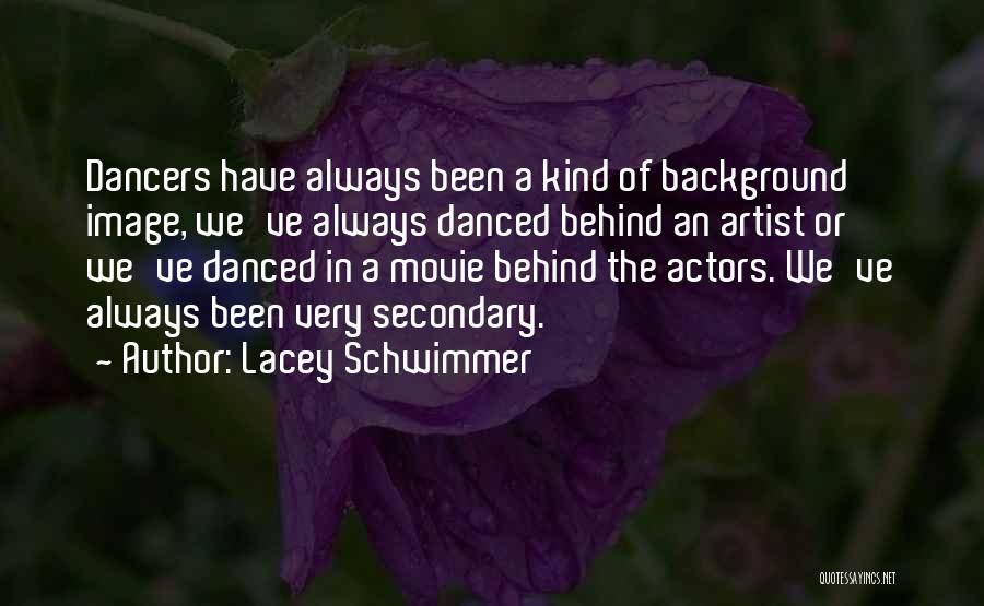 Lacey Schwimmer Quotes: Dancers Have Always Been A Kind Of Background Image, We've Always Danced Behind An Artist Or We've Danced In A