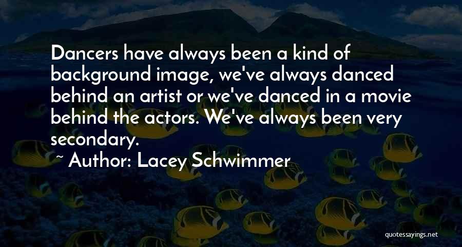 Lacey Schwimmer Quotes: Dancers Have Always Been A Kind Of Background Image, We've Always Danced Behind An Artist Or We've Danced In A