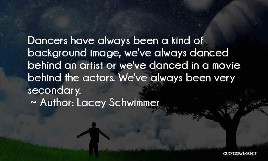 Lacey Schwimmer Quotes: Dancers Have Always Been A Kind Of Background Image, We've Always Danced Behind An Artist Or We've Danced In A