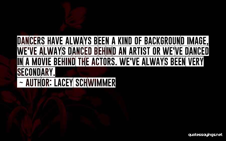 Lacey Schwimmer Quotes: Dancers Have Always Been A Kind Of Background Image, We've Always Danced Behind An Artist Or We've Danced In A