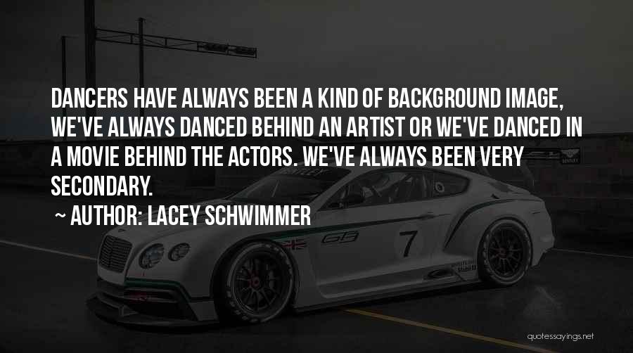 Lacey Schwimmer Quotes: Dancers Have Always Been A Kind Of Background Image, We've Always Danced Behind An Artist Or We've Danced In A