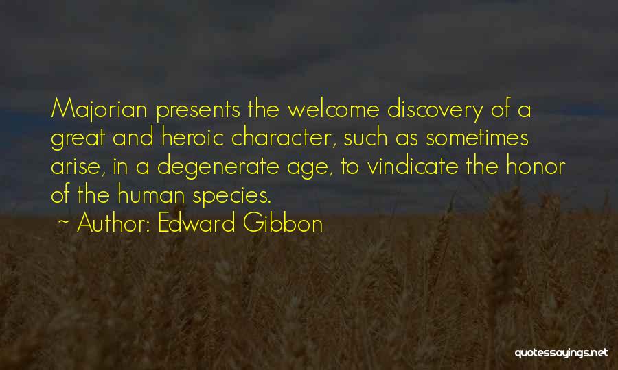 Edward Gibbon Quotes: Majorian Presents The Welcome Discovery Of A Great And Heroic Character, Such As Sometimes Arise, In A Degenerate Age, To