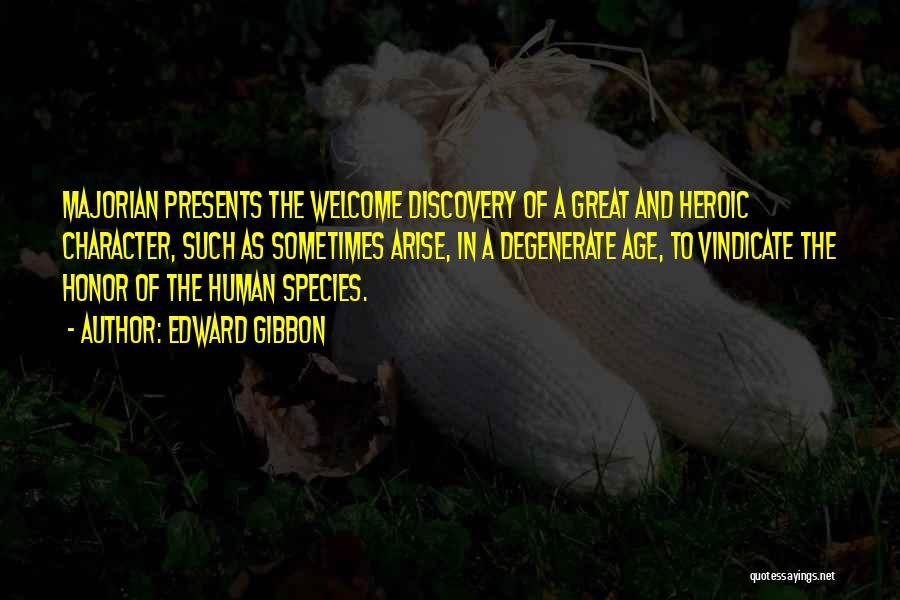 Edward Gibbon Quotes: Majorian Presents The Welcome Discovery Of A Great And Heroic Character, Such As Sometimes Arise, In A Degenerate Age, To