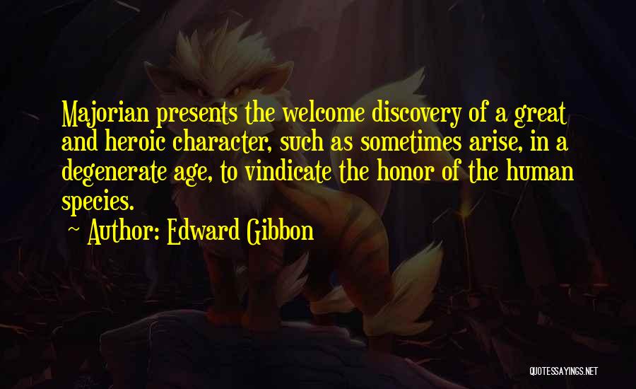Edward Gibbon Quotes: Majorian Presents The Welcome Discovery Of A Great And Heroic Character, Such As Sometimes Arise, In A Degenerate Age, To