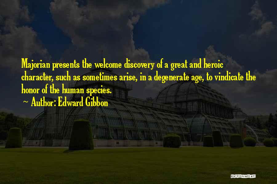 Edward Gibbon Quotes: Majorian Presents The Welcome Discovery Of A Great And Heroic Character, Such As Sometimes Arise, In A Degenerate Age, To