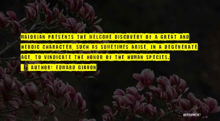 Edward Gibbon Quotes: Majorian Presents The Welcome Discovery Of A Great And Heroic Character, Such As Sometimes Arise, In A Degenerate Age, To
