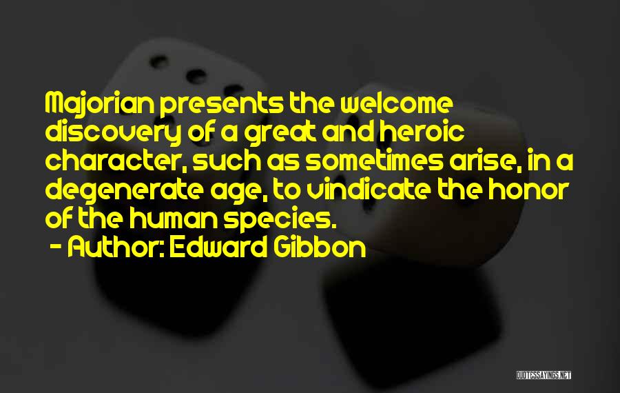 Edward Gibbon Quotes: Majorian Presents The Welcome Discovery Of A Great And Heroic Character, Such As Sometimes Arise, In A Degenerate Age, To