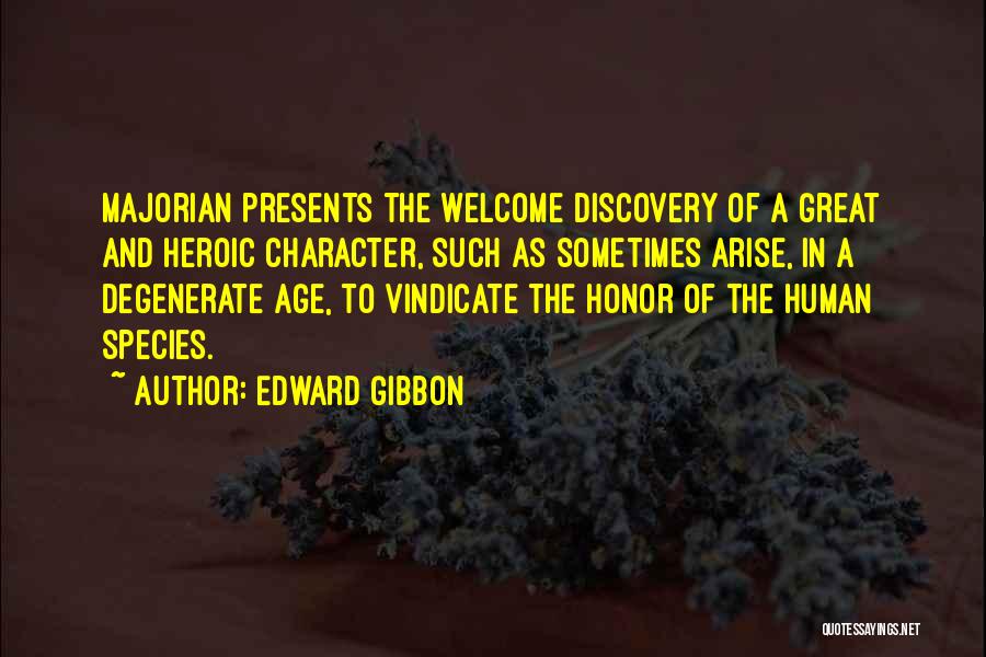 Edward Gibbon Quotes: Majorian Presents The Welcome Discovery Of A Great And Heroic Character, Such As Sometimes Arise, In A Degenerate Age, To