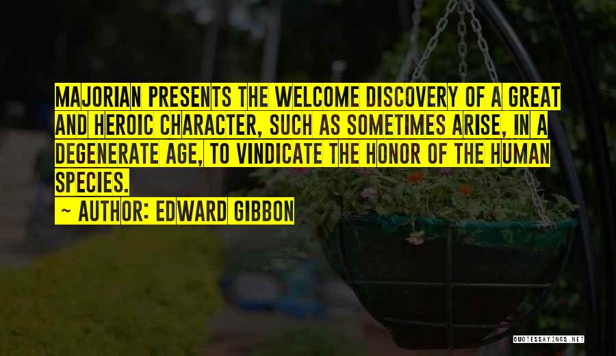 Edward Gibbon Quotes: Majorian Presents The Welcome Discovery Of A Great And Heroic Character, Such As Sometimes Arise, In A Degenerate Age, To