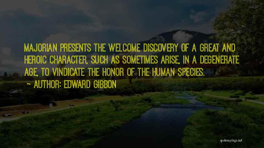 Edward Gibbon Quotes: Majorian Presents The Welcome Discovery Of A Great And Heroic Character, Such As Sometimes Arise, In A Degenerate Age, To