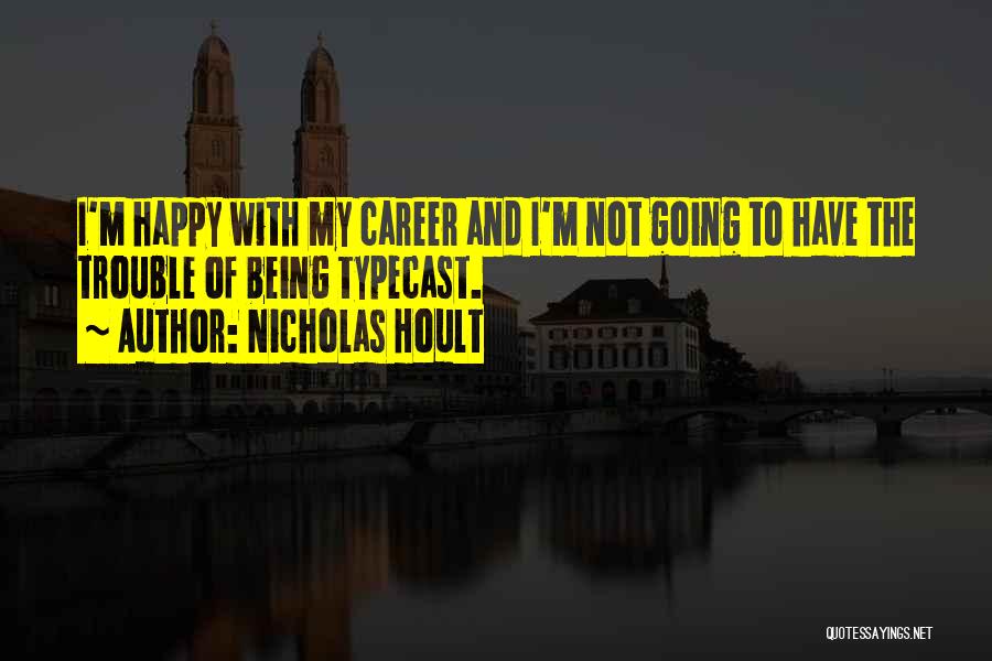 Nicholas Hoult Quotes: I'm Happy With My Career And I'm Not Going To Have The Trouble Of Being Typecast.