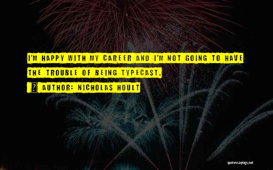 Nicholas Hoult Quotes: I'm Happy With My Career And I'm Not Going To Have The Trouble Of Being Typecast.