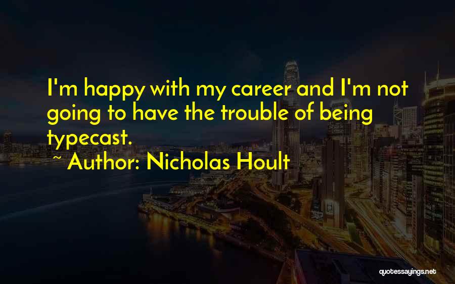 Nicholas Hoult Quotes: I'm Happy With My Career And I'm Not Going To Have The Trouble Of Being Typecast.