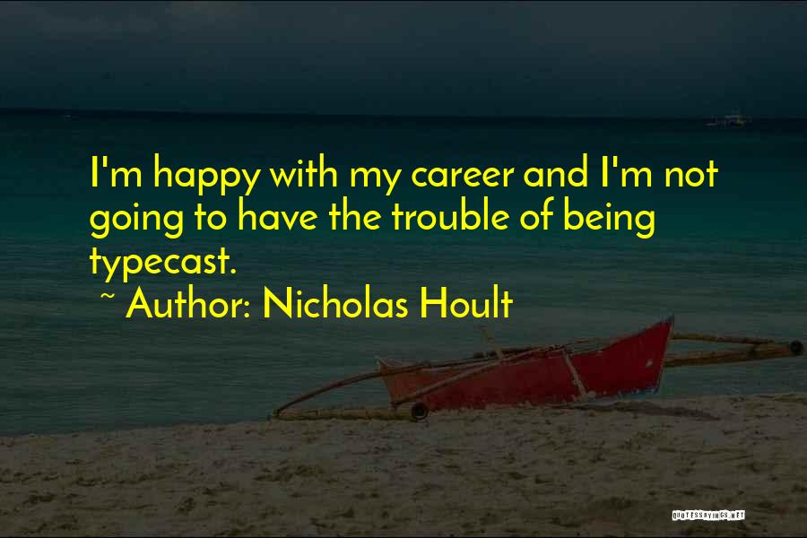 Nicholas Hoult Quotes: I'm Happy With My Career And I'm Not Going To Have The Trouble Of Being Typecast.