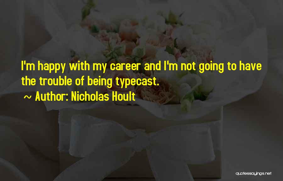 Nicholas Hoult Quotes: I'm Happy With My Career And I'm Not Going To Have The Trouble Of Being Typecast.